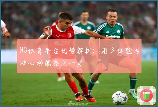 NG体育平台优势解析：用户体验与核心功能亮点一览